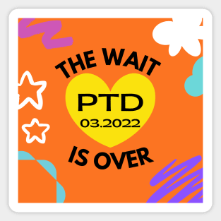 The Wait is Over:  PTD 03.2022 Sticker